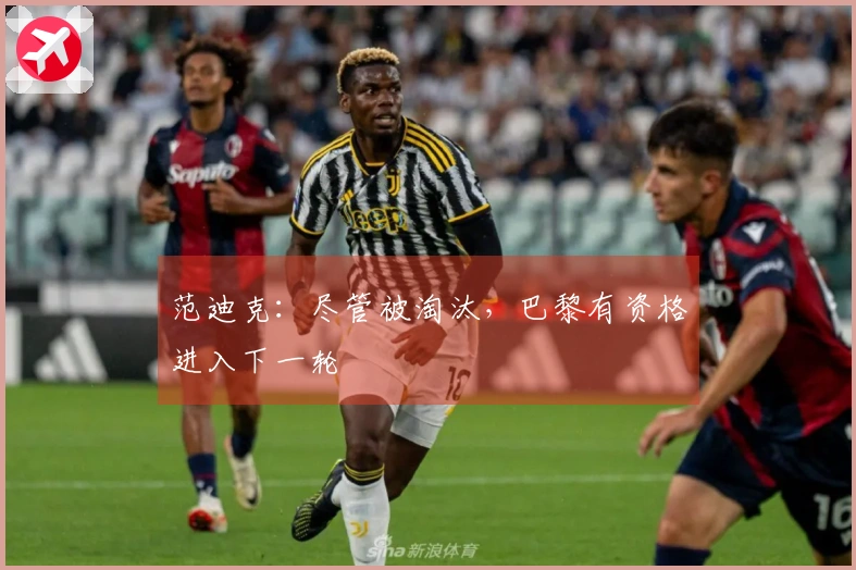 范迪克：尽管被淘汰，巴黎有资格进入下一轮