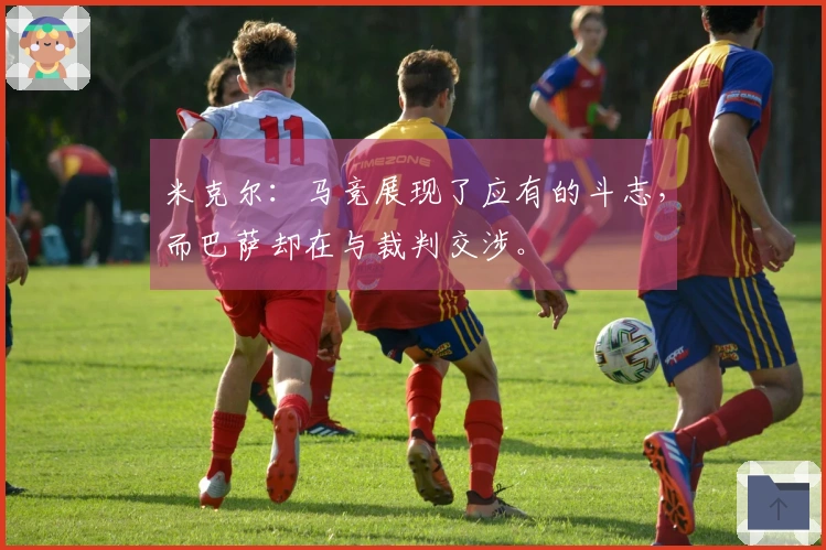 米克尔：马竞展现了应有的斗志，而巴萨却在与裁判交涉。