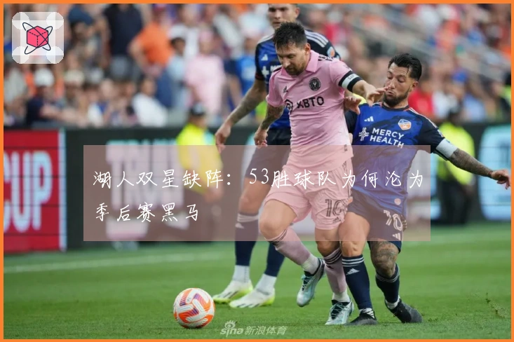 湖人双星缺阵：53胜球队为何沦为季后赛黑马