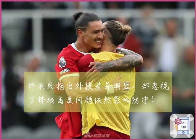 许利民指出外援差异明显，却忽视了锋线高度问题依然影响防守！
