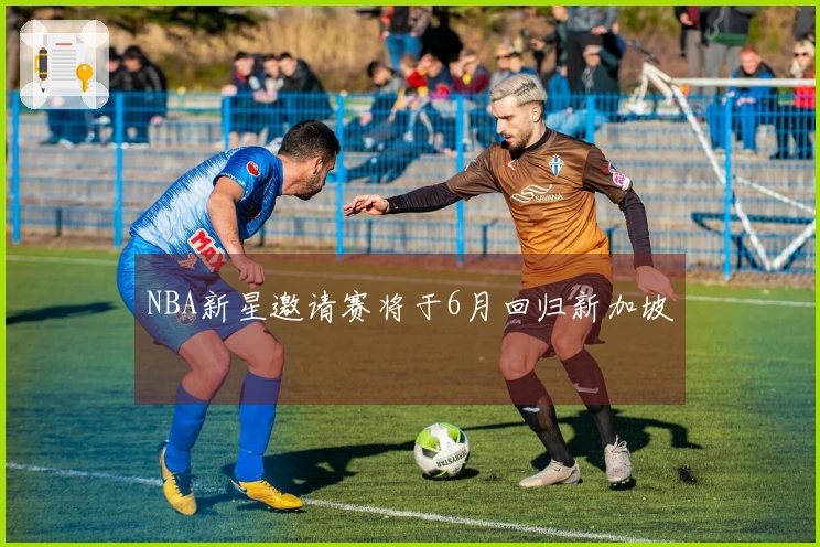 NBA新星邀请赛将于6月回归新加坡