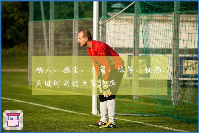 湖人、掘金、火箭、绿军、快船：关键时刻的决策选择